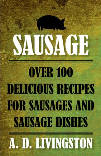Sausage: Over 100 Delicious Recipes for Sausages and Sausage Dishes (A. D. Livingston Cookbook)